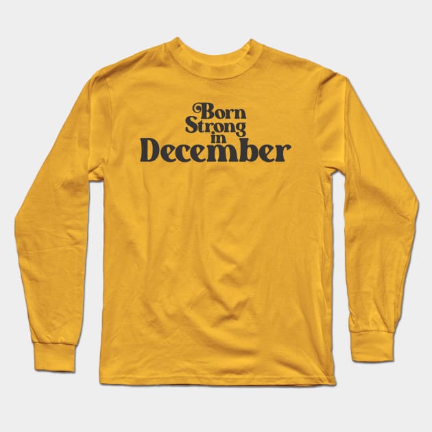 Born Strong in December - Birth Month - Birthday Long Sleeve T-Shirt by Vector-Artist